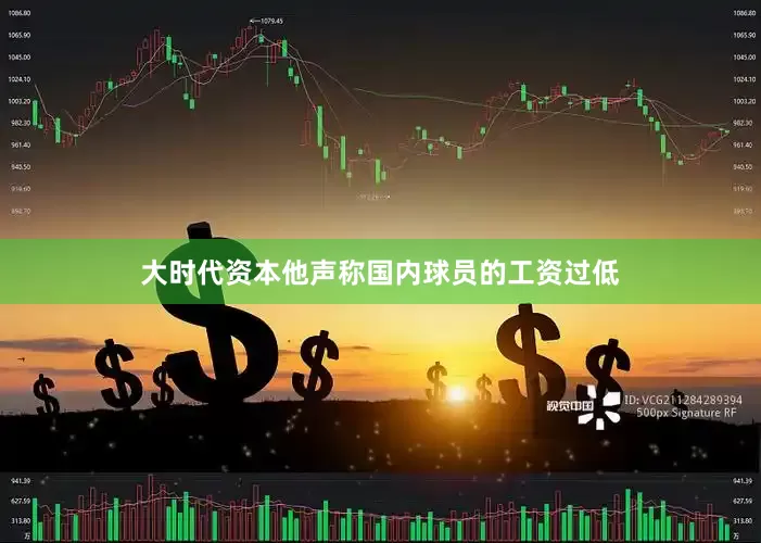 大时代资本他声称国内球员的工资过低