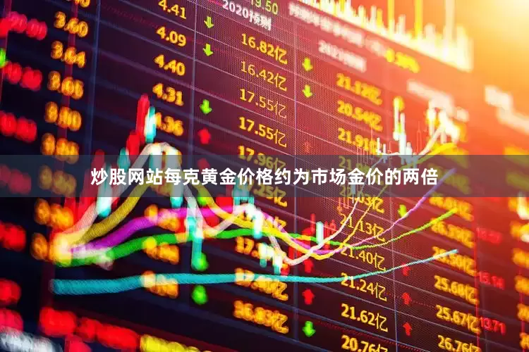 炒股网站每克黄金价格约为市场金价的两倍