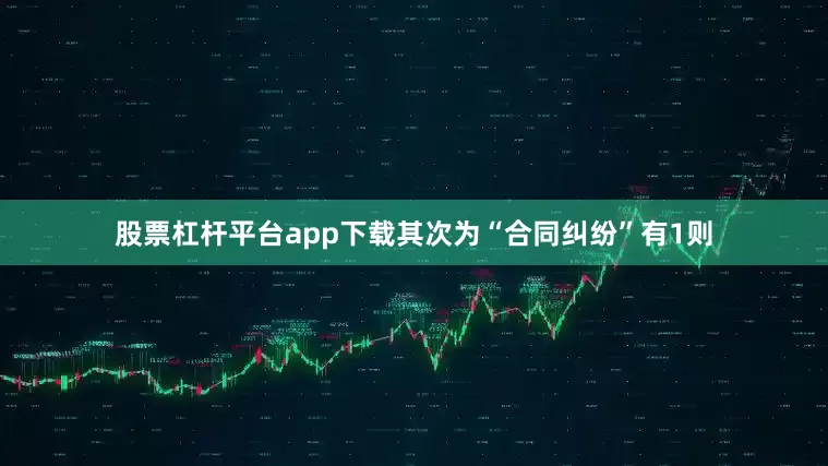 股票杠杆平台app下载其次为“合同纠纷”有1则