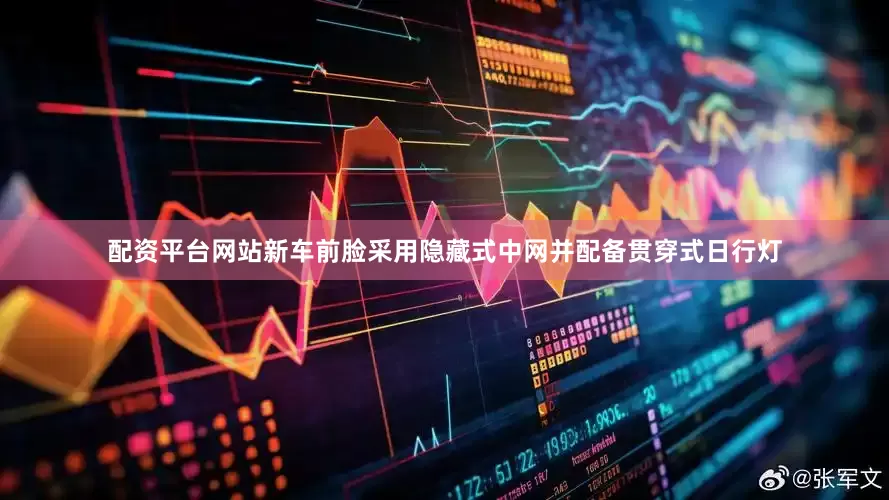配资平台网站新车前脸采用隐藏式中网并配备贯穿式日行灯