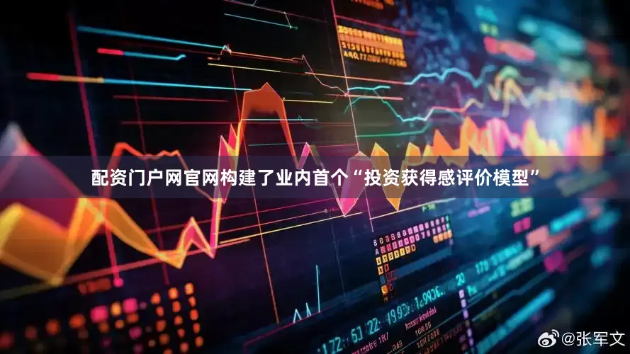 配资门户网官网构建了业内首个“投资获得感评价模型”