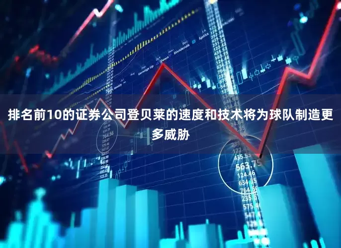 排名前10的证券公司登贝莱的速度和技术将为球队制造更多威胁