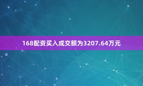 168配资买入成交额为3207.64万元