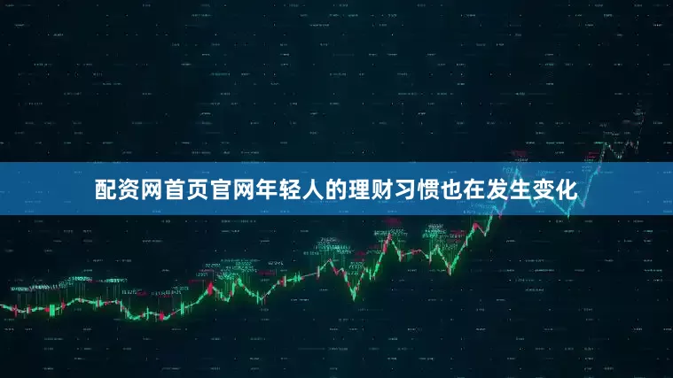 配资网首页官网　　年轻人的理财习惯也在发生变化