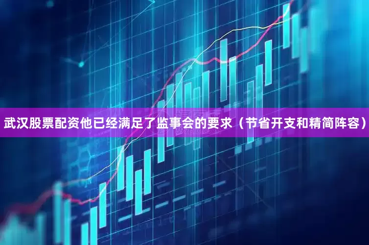 武汉股票配资他已经满足了监事会的要求（节省开支和精简阵容）