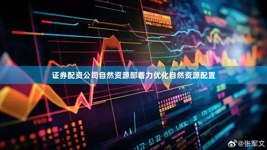 证券配资公司自然资源部着力优化自然资源配置